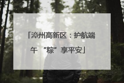 漳州高新区：护航端午 “粽”享平安