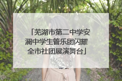 芜湖市第二中学安澜中学生管乐团闪耀全市社团展演舞台