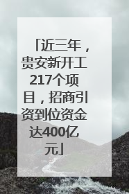 近三年，贵安新开工217个项目，招商引资到位资金达400亿元