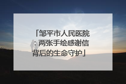 邹平市人民医院：两张手绘感谢信背后的生命守护