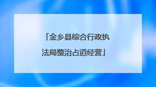 金乡县综合行政执法局整治占道经营