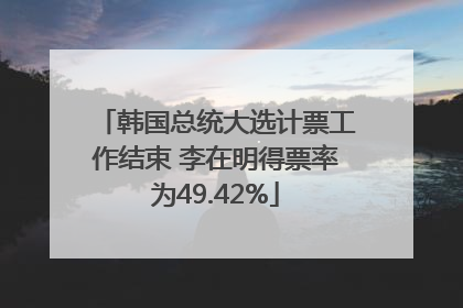 韩国总统大选计票工作结束 李在明得票率为49.42%