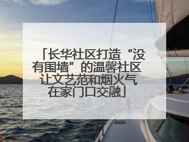 长华社区打造“没有围墙”的温馨社区 让文艺范和烟火气在家门口交融