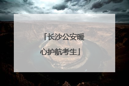 长沙公安暖心护航考生