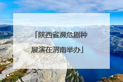 陕西省濒危剧种展演在渭南举办