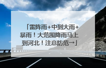 雷阵雨+中到大雨+暴雨！大范围降雨马上到河北！注意防范→
