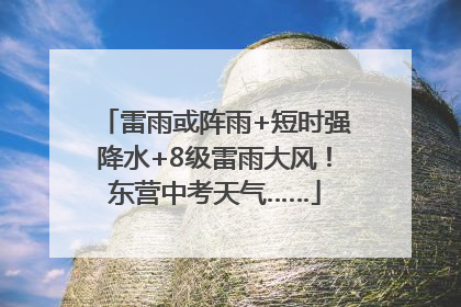 雷雨或阵雨+短时强降水+8级雷雨大风！东营中考天气……