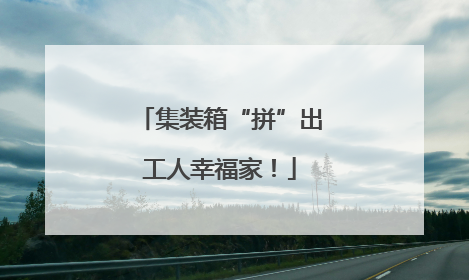 集装箱“拼”出工人幸福家！