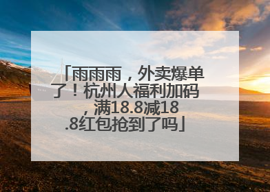 雨雨雨，外卖爆单了！杭州人福利加码，满18.8减18.8红包抢到了吗