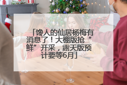 馋人的仙居杨梅有消息了！大棚版抢“鲜”开采，露天版预计要等6月