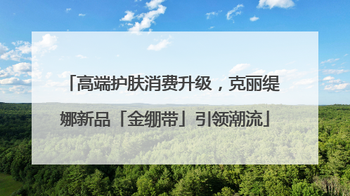 高端护肤消费升级，克丽缇娜新品「金绷带」引领潮流