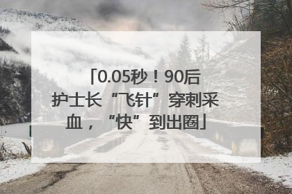 0.05秒！90后护士长“飞针”穿刺采血，“快”到出圈