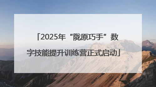 2025年“陇原巧手”数字技能提升训练营正式启动