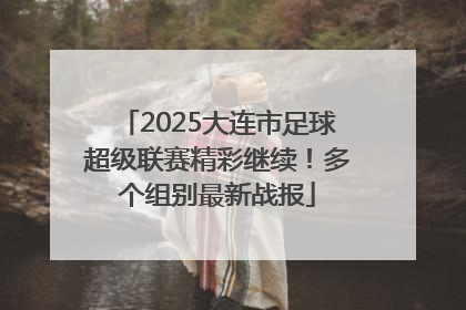 2025大连市足球超级联赛精彩继续！多个组别最新战报