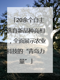 20余个自主选育新品种亮相，全面展示农业科技的“青岛力量”