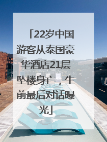 22岁中国游客从泰国豪华酒店21层坠楼身亡，生前最后对话曝光
