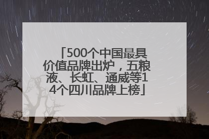 500个中国最具价值品牌出炉，五粮液、长虹、通威等14个四川品牌上榜