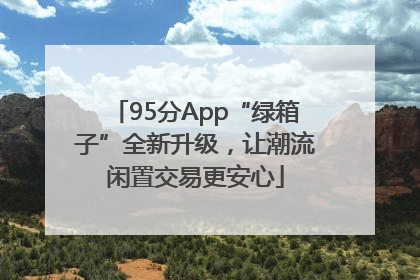 95分App“绿箱子”全新升级，让潮流闲置交易更安心