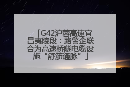 G42沪蓉高速宜昌夷陵段：路警企联合为高速桥隧电缆设施“舒筋通脉”